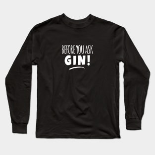 Before You Ask Gin! Funny Gin Lover Meme Long Sleeve T-Shirt